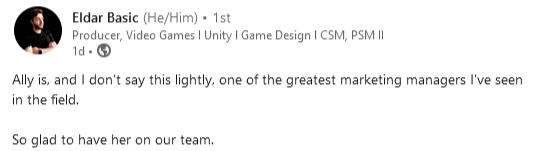 Quote on LinkedIn from Eldar Basic, Studio Director of Monster Theater: "Ally is, and I don't say this lightly, one of the greatest marketing managers I've seen in the field."